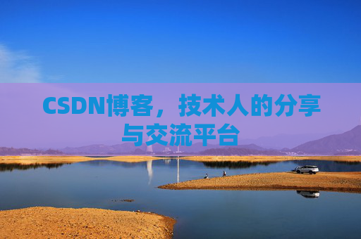 CSDN博客，技术人的分享与交流平台
